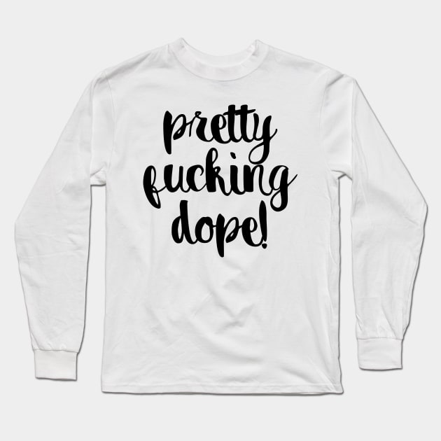 Pretty Fucking Dope Long Sleeve T-Shirt by mrdurrs